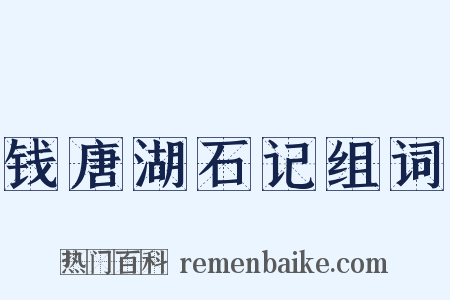 钱唐湖石记组词是什么意思的图片